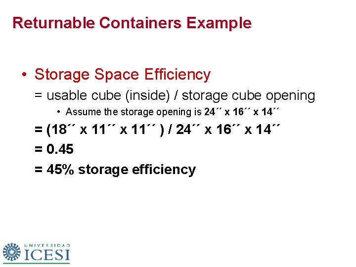 Returnable Containers Example • Storage Space Efficiency = usable cube (inside) / storage cube