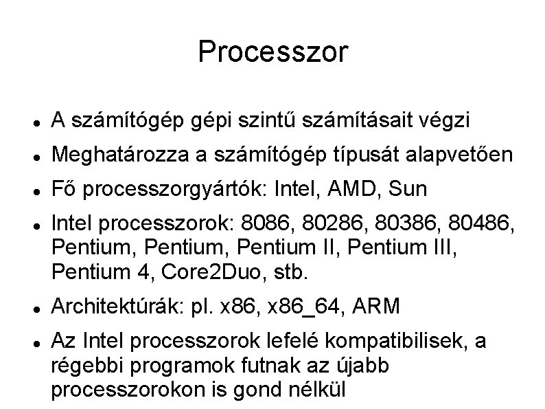 Processzor A számítógép gépi szintű számításait végzi Meghatározza a számítógép típusát alapvetően Fő processzorgyártók: