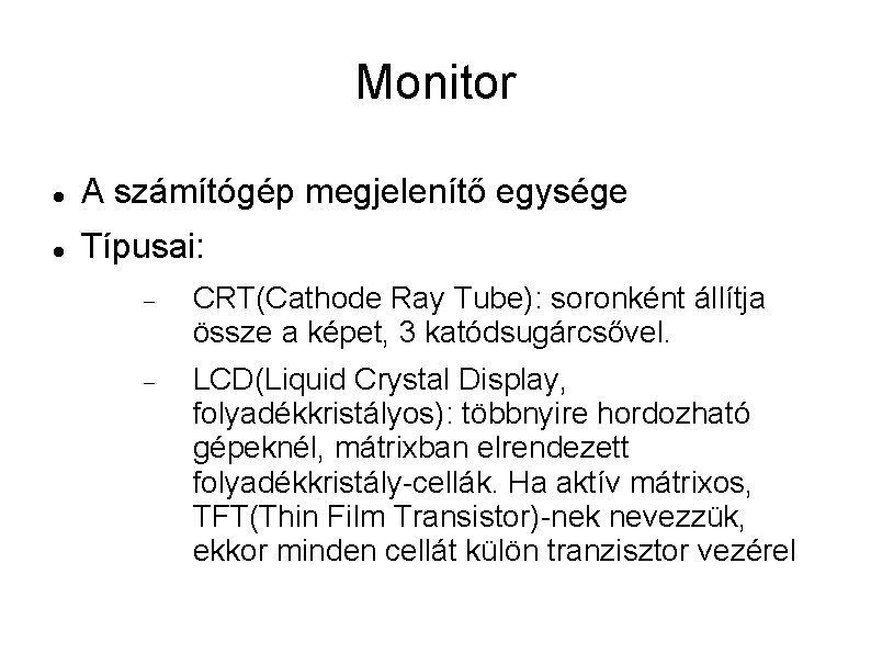 Monitor A számítógép megjelenítő egysége Típusai: CRT(Cathode Ray Tube): soronként állítja össze a képet,