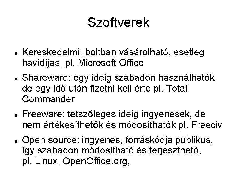 Szoftverek Kereskedelmi: boltban vásárolható, esetleg havidíjas, pl. Microsoft Office Shareware: egy ideig szabadon használhatók,