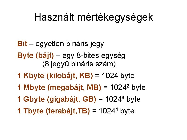 Használt mértékegységek Bit – egyetlen bináris jegy Byte (bájt) – egy 8 -bites egység