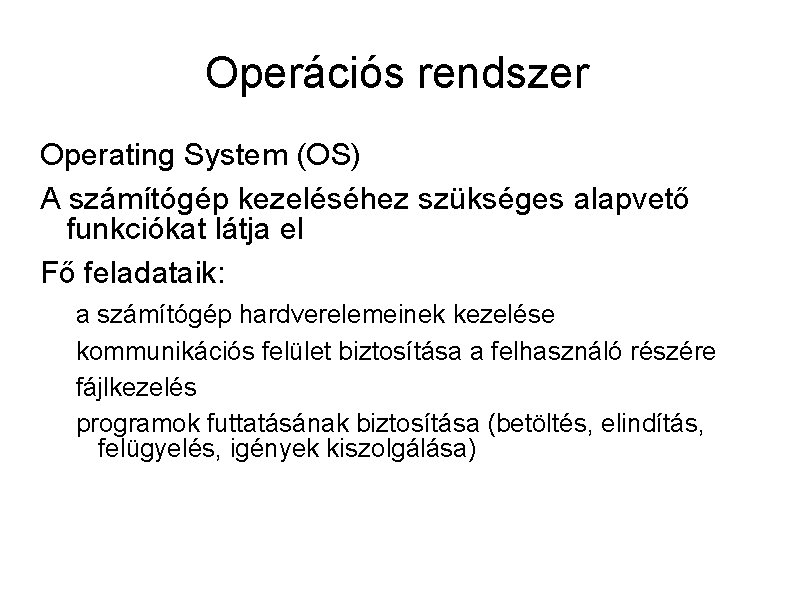 Operációs rendszer Operating System (OS) A számítógép kezeléséhez szükséges alapvető funkciókat látja el Fő