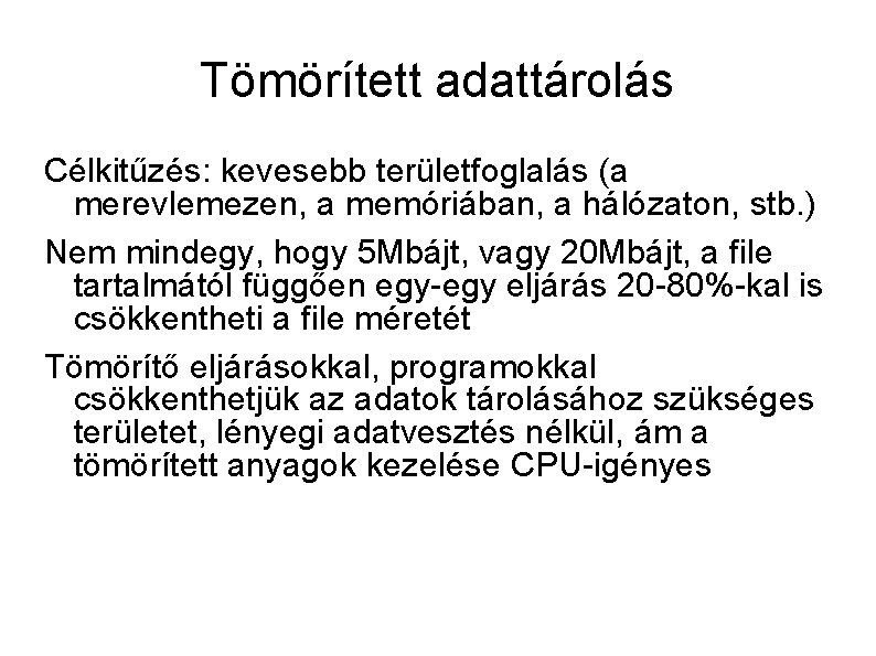 Tömörített adattárolás Célkitűzés: kevesebb területfoglalás (a merevlemezen, a memóriában, a hálózaton, stb. ) Nem