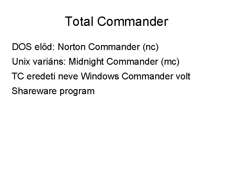 Total Commander DOS előd: Norton Commander (nc) Unix variáns: Midnight Commander (mc) TC eredeti