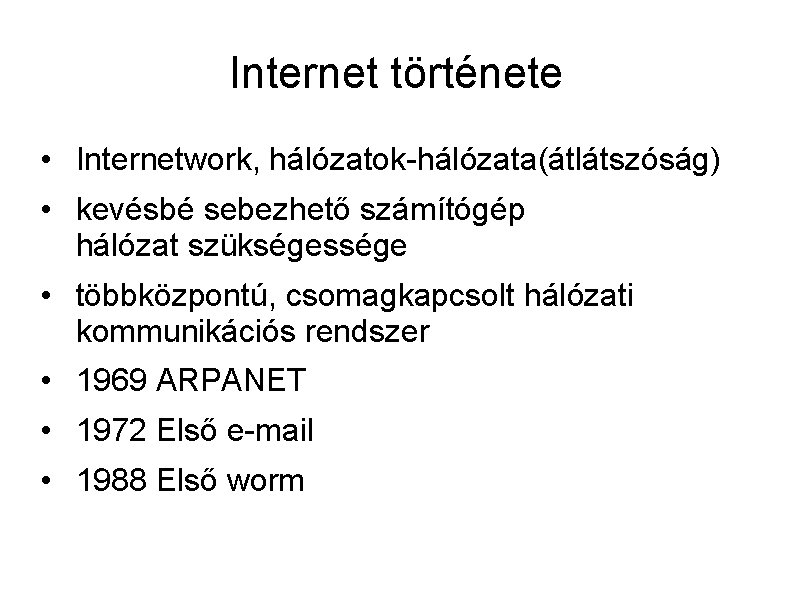 Internet története • Internetwork, hálózatok-hálózata(átlátszóság) • kevésbé sebezhető számítógép hálózat szükségessége • többközpontú, csomagkapcsolt