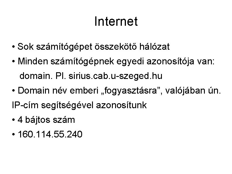 Internet • Sok számítógépet összekötő hálózat • Minden számítógépnek egyedi azonosítója van: domain. Pl.