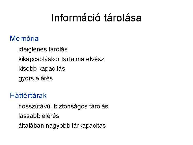 Információ tárolása Memória ideiglenes tárolás kikapcsoláskor tartalma elvész kisebb kapacitás gyors elérés Háttértárak hosszútávú,