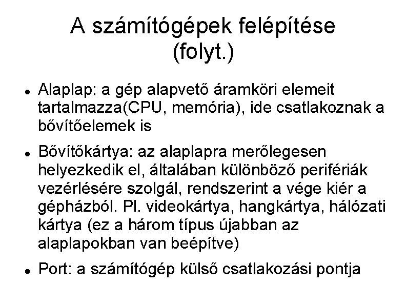 A számítógépek felépítése (folyt. ) Alaplap: a gép alapvető áramköri elemeit tartalmazza(CPU, memória), ide