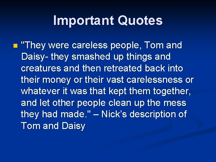 Important Quotes n "They were careless people, Tom and Daisy- they smashed up things