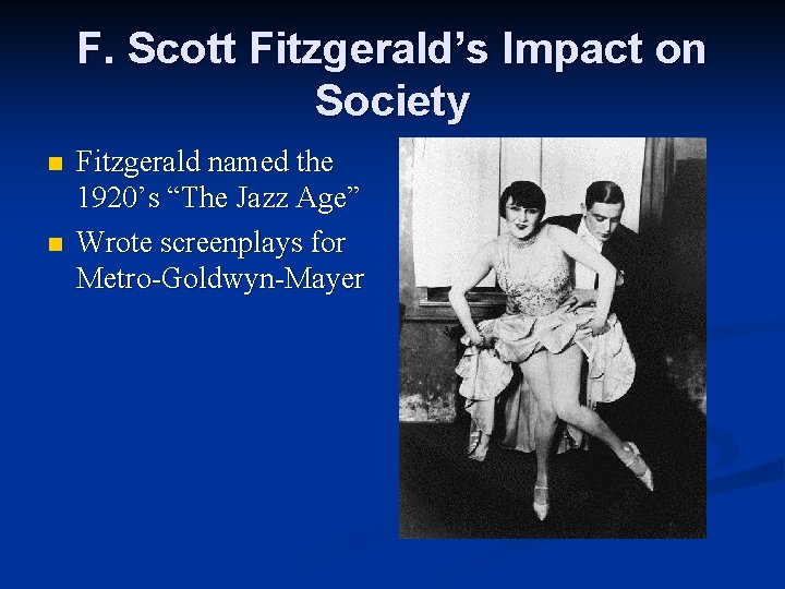 F. Scott Fitzgerald’s Impact on Society n n Fitzgerald named the 1920’s “The Jazz