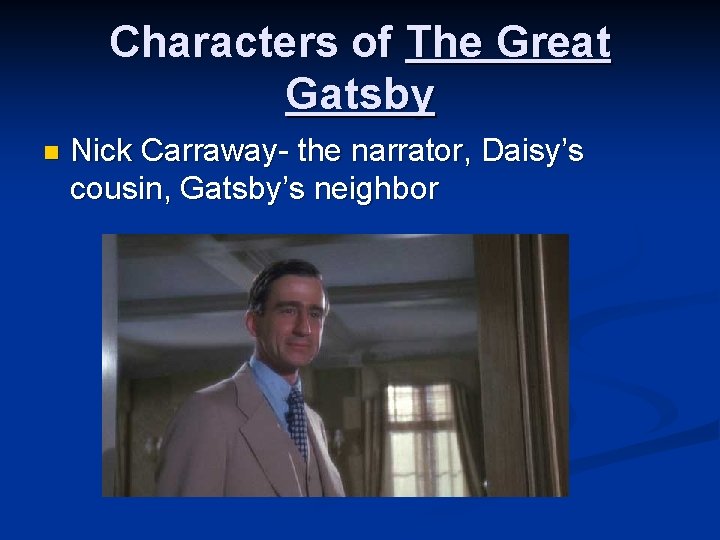 Characters of The Great Gatsby n Nick Carraway- the narrator, Daisy’s cousin, Gatsby’s neighbor