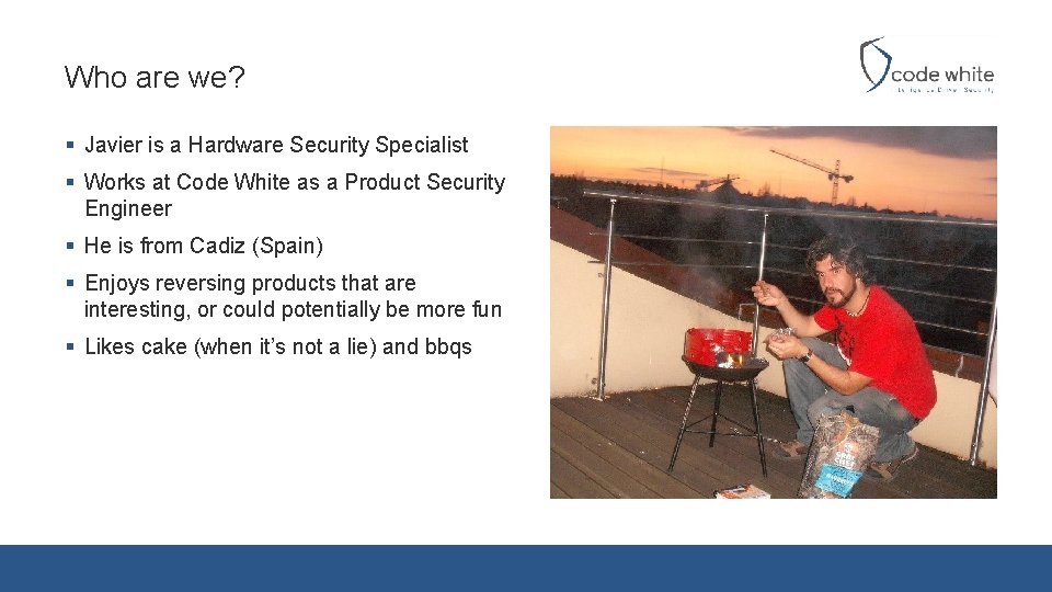 Who are we? § Javier is a Hardware Security Specialist § Works at Code