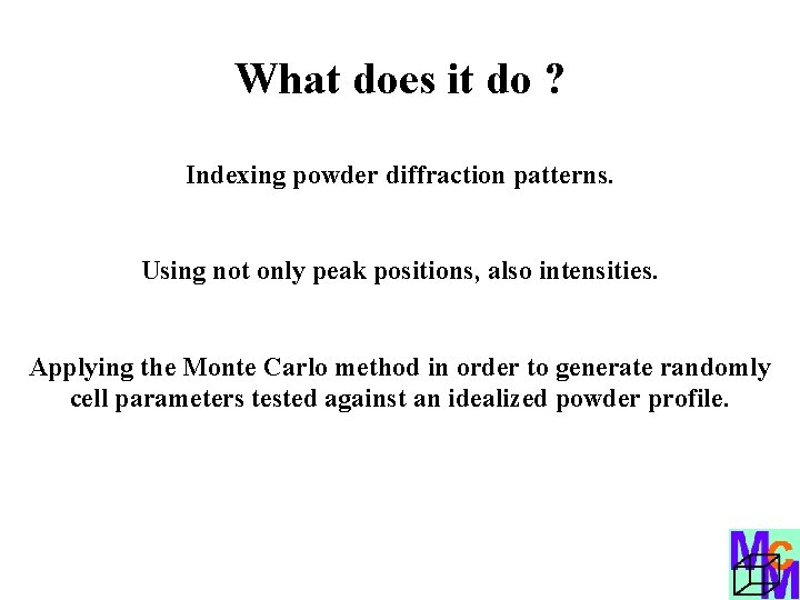 What does it do ? Indexing powder diffraction patterns. Using not only peak positions,