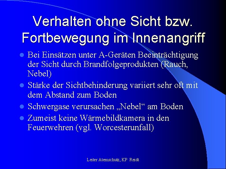 Verhalten ohne Sicht bzw. Fortbewegung im Innenangriff Bei Einsätzen unter A-Geräten Beeinträchtigung der Sicht