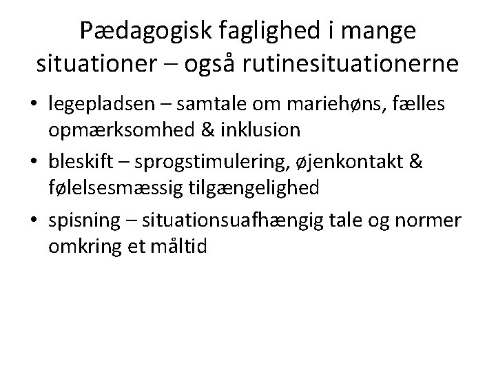 Pædagogisk faglighed i mange situationer – også rutinesituationerne • legepladsen – samtale om mariehøns,