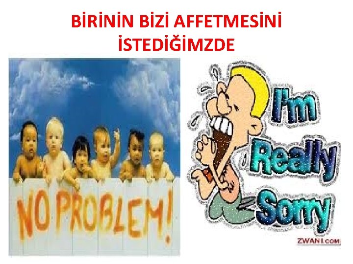 BİRİNİN BİZİ AFFETMESİNİ İSTEDİĞİMZDE 