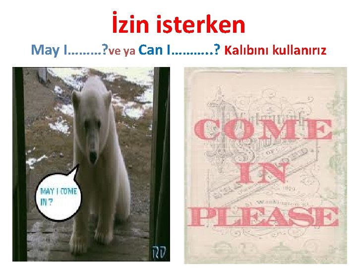 İzin isterken May I………? ve ya Can I………. . ? Kalıbını kullanırız 