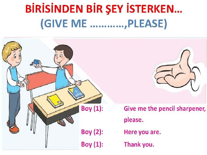 BİRİSİNDEN BİR ŞEY İSTERKEN… (GIVE ME …………, PLEASE) 