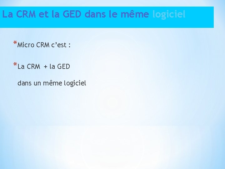 La CRM et la GED dans le même logiciel *Micro CRM c’est : *La