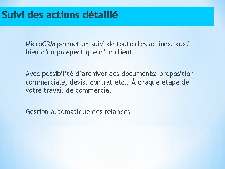 Micro. CRM permet un suivi de toutes les actions, aussi bien d’un prospect que