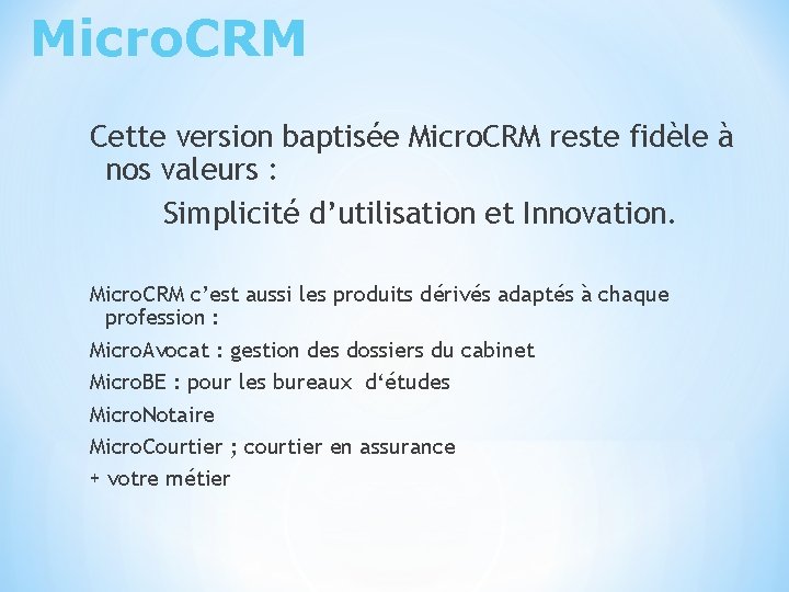 Micro. CRM Cette version baptisée Micro. CRM reste fidèle à nos valeurs : Simplicité