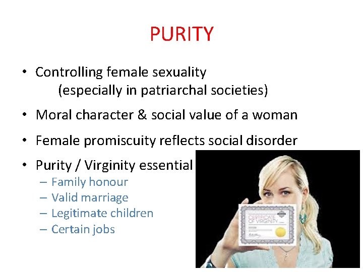 PURITY • Controlling female sexuality (especially in patriarchal societies) • Moral character & social