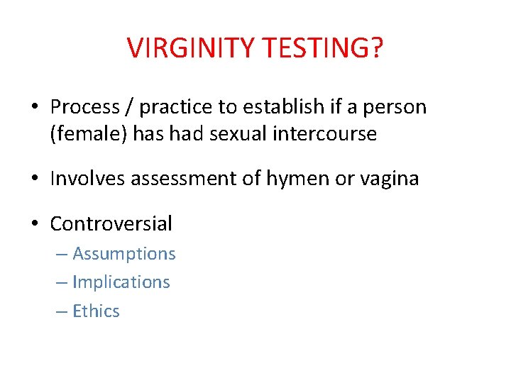 VIRGINITY TESTING? • Process / practice to establish if a person (female) has had