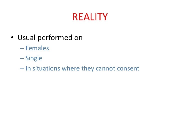REALITY • Usual performed on – Females – Single – In situations where they