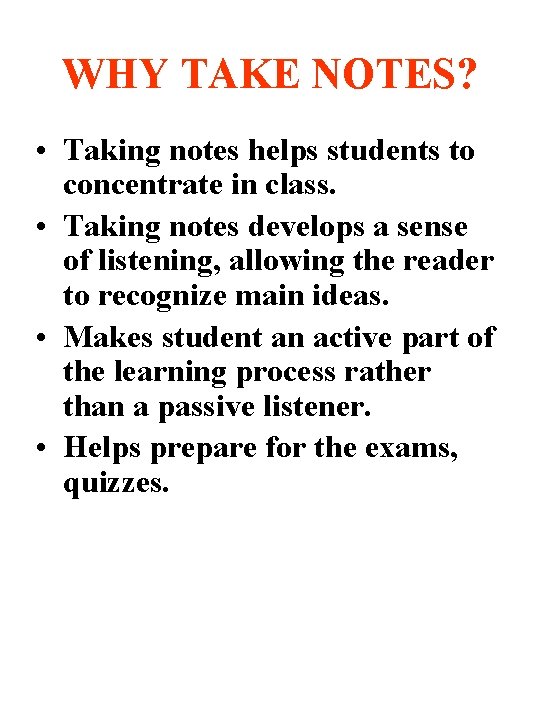 WHY TAKE NOTES? • Taking notes helps students to concentrate in class. • Taking