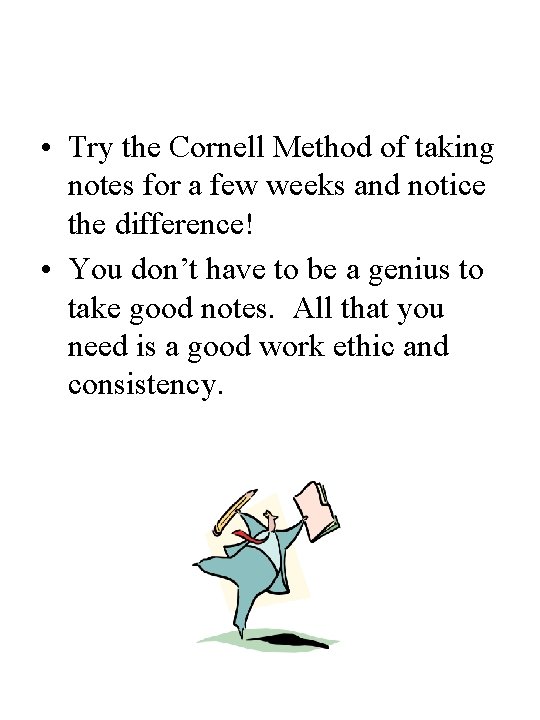  • Try the Cornell Method of taking notes for a few weeks and