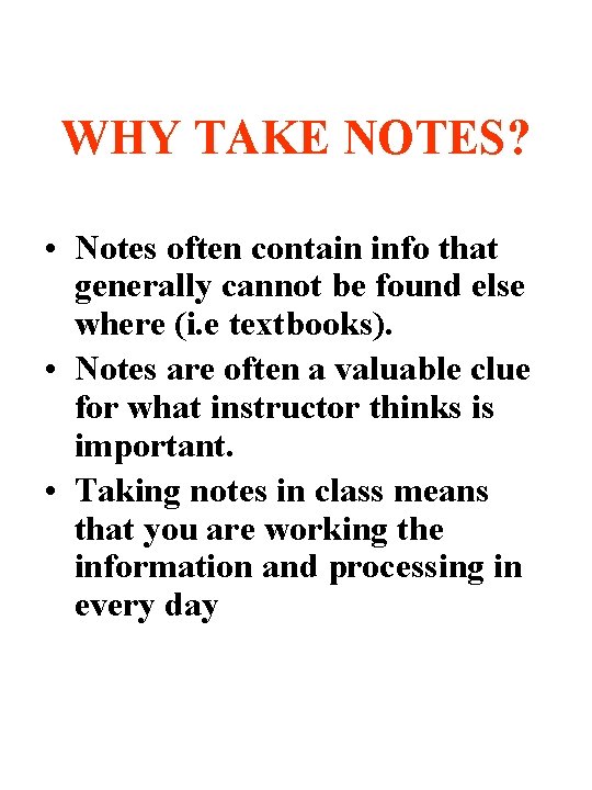 WHY TAKE NOTES? • Notes often contain info that generally cannot be found else