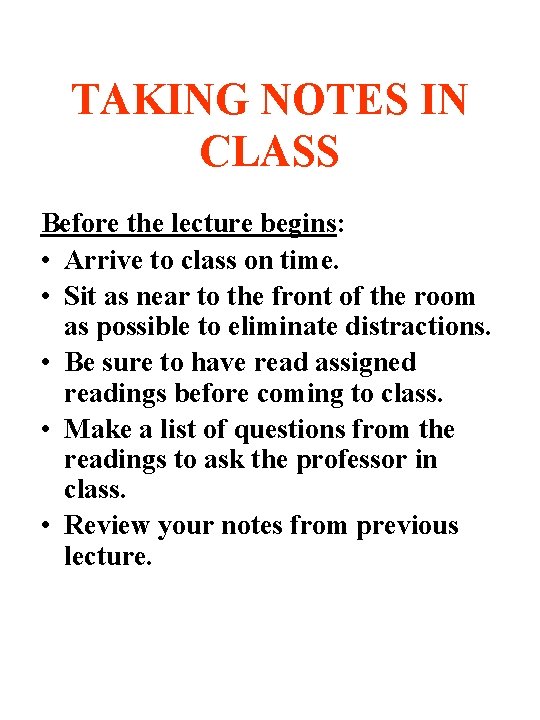 TAKING NOTES IN CLASS Before the lecture begins: • Arrive to class on time.