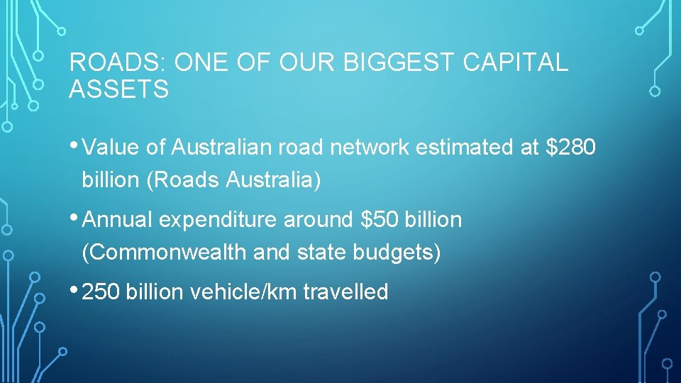 ROADS: ONE OF OUR BIGGEST CAPITAL ASSETS • Value of Australian road network estimated