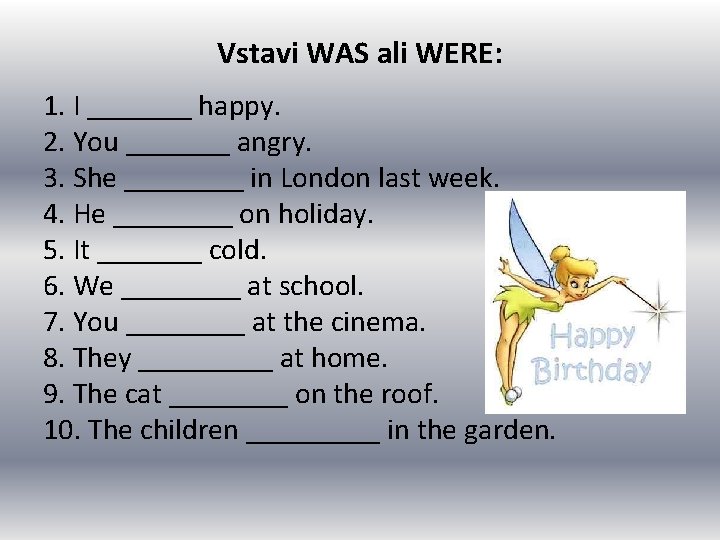 Vstavi WAS ali WERE: 1. I _______ happy. 2. You _______ angry. 3. She Vstavi WAS ali WERE: 1. I _______ happy. 2. You _______ angry. 3. She