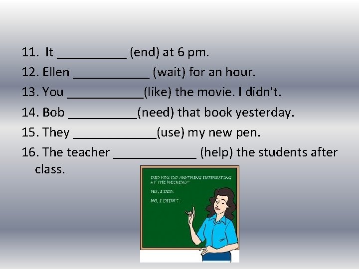 11. It _____ (end) at 6 pm. 12. Ellen ______ (wait) for an hour. 11. It _____ (end) at 6 pm. 12. Ellen ______ (wait) for an hour.