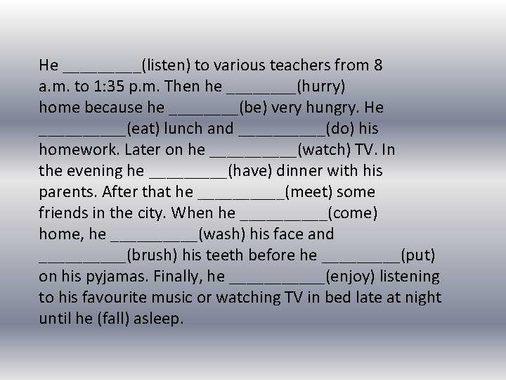 He _____(listen) to various teachers from 8 a. m. to 1: 35 p. m. He _____(listen) to various teachers from 8 a. m. to 1: 35 p. m.