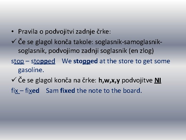 • Pravila o podvojitvi zadnje črke: ü Če se glagol konča takole: soglasnik-samoglasniksoglasnik, • Pravila o podvojitvi zadnje črke: ü Če se glagol konča takole: soglasnik-samoglasniksoglasnik,