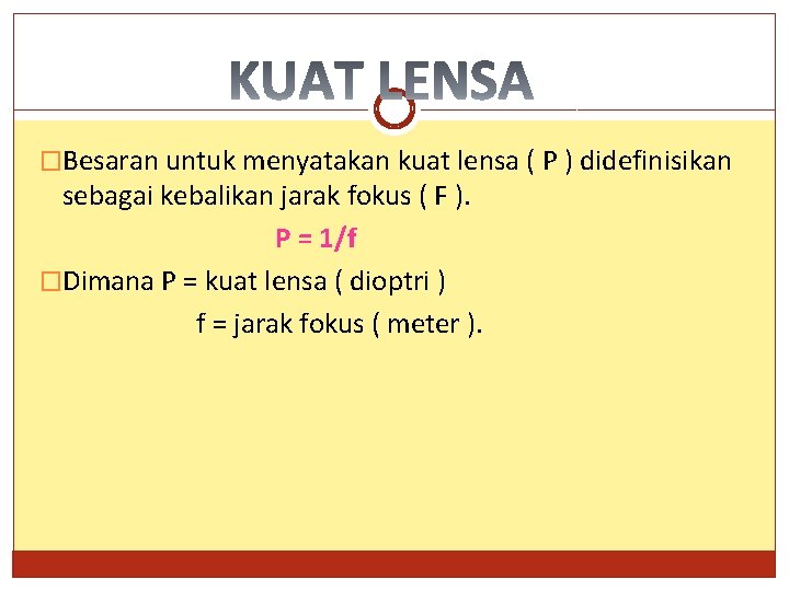 �Besaran untuk menyatakan kuat lensa ( P ) didefinisikan sebagai kebalikan jarak fokus (