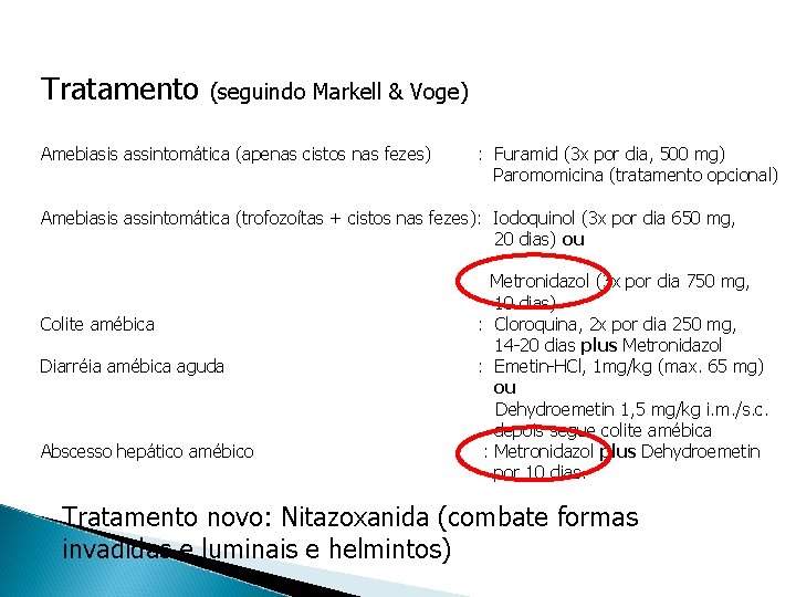Tratamento (seguindo Markell & Voge) Amebiasis assintomática (apenas cistos nas fezes) : Furamid (3