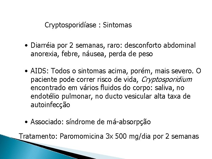 Cryptosporidíase : Sintomas • Diarréia por 2 semanas, raro: desconforto abdominal anorexia, febre, náusea,