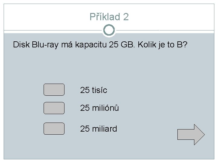 Příklad 2 Disk Blu-ray má kapacitu 25 GB. Kolik je to B? 25 tisíc