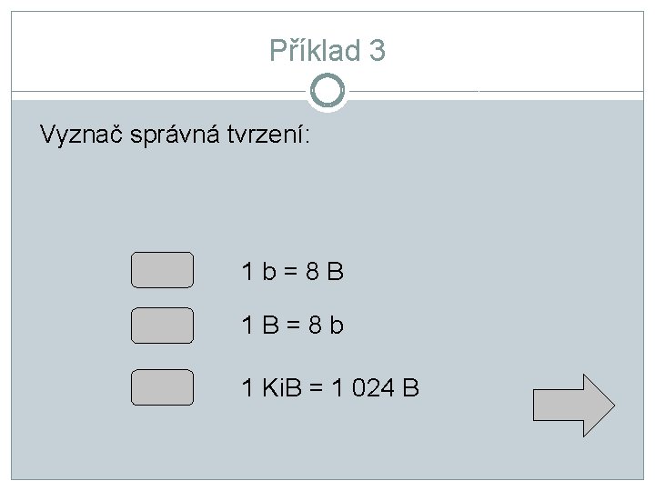 Příklad 3 Vyznač správná tvrzení: 1 b=8 B 1 B=8 b 1 Ki. B