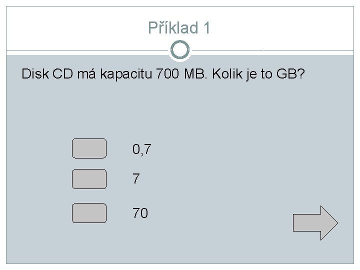Příklad 1 Disk CD má kapacitu 700 MB. Kolik je to GB? 0, 7