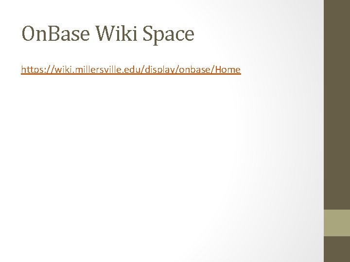 On. Base Wiki Space https: //wiki. millersville. edu/display/onbase/Home 