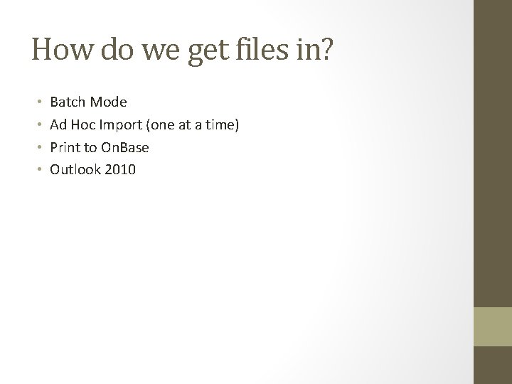 How do we get files in? • • Batch Mode Ad Hoc Import (one