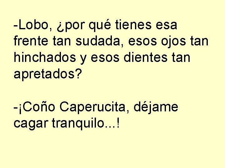 -Lobo, ¿por qué tienes esa frente tan sudada, esos ojos tan hinchados y esos