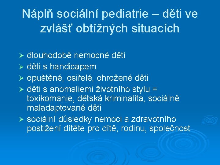 Náplň sociální pediatrie – děti ve zvlášť obtížných situacích dlouhodobě nemocné děti Ø děti