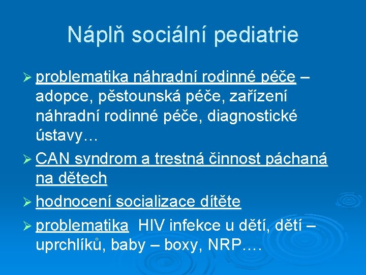 Náplň sociální pediatrie Ø problematika náhradní rodinné péče – adopce, pěstounská péče, zařízení náhradní