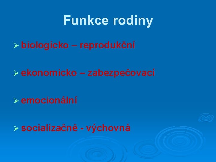 Funkce rodiny Ø biologicko – reprodukční Ø ekonomicko – zabezpečovací Ø emocionální Ø socializačně