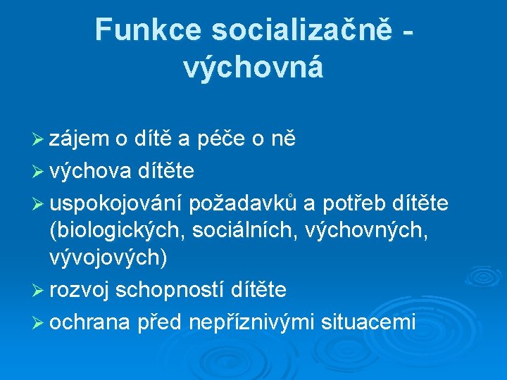 Funkce socializačně výchovná Ø zájem o dítě a péče o ně Ø výchova dítěte